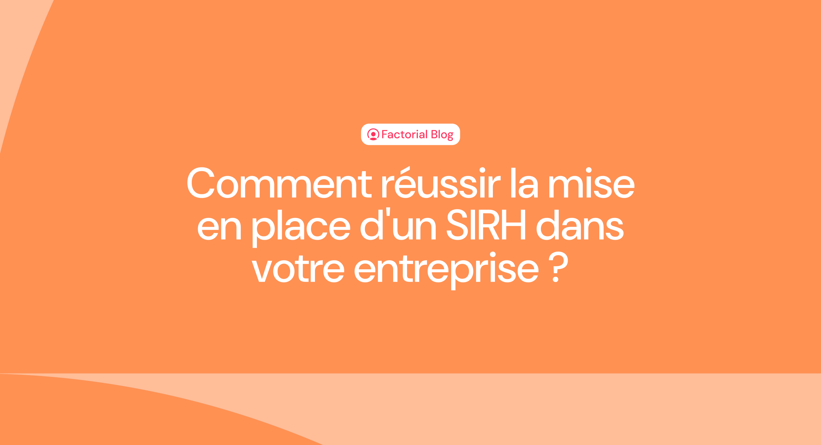 Comment réussir la mise en place d'un SIRH dans votre entreprise ?