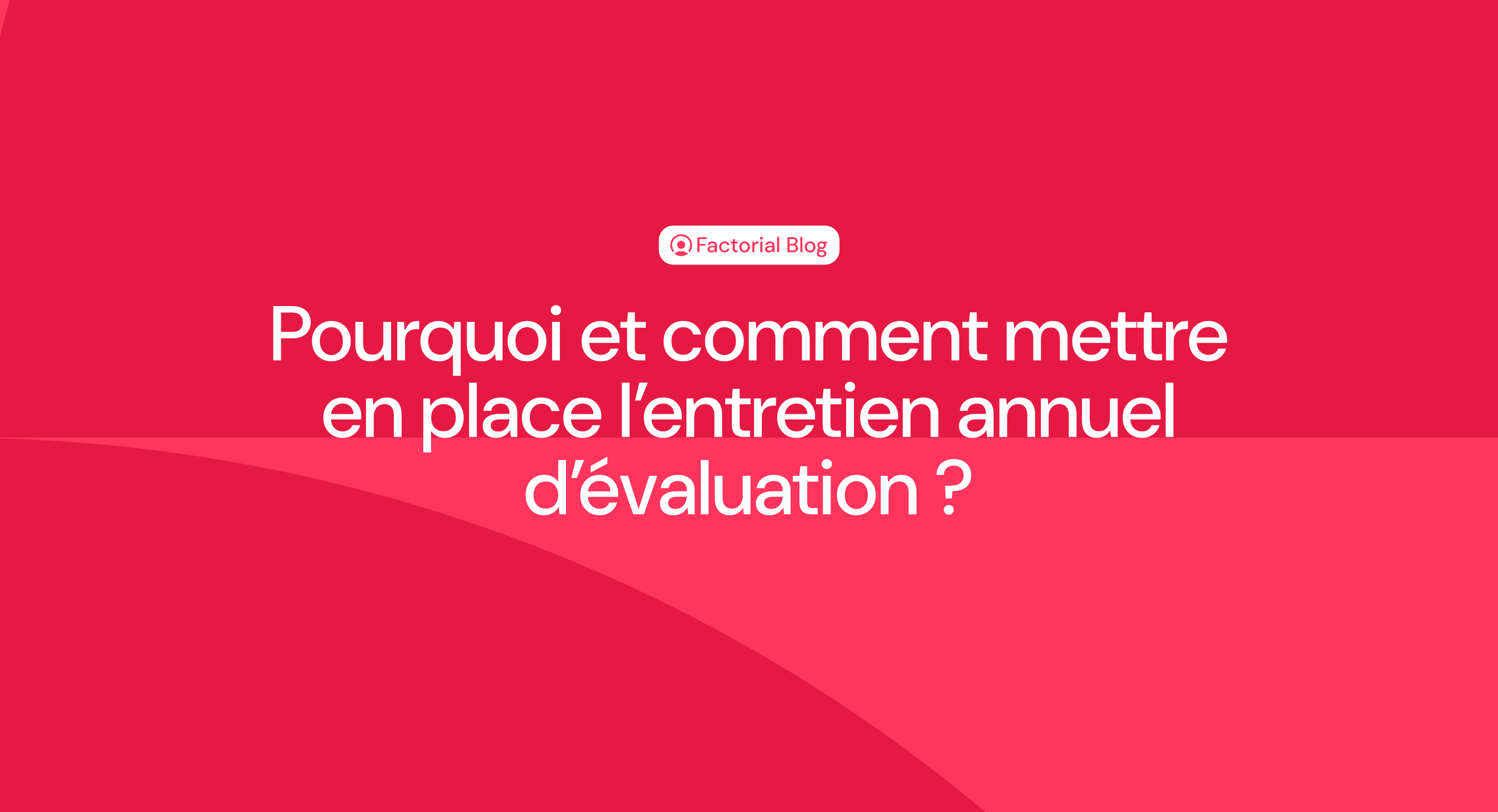 Pourquoi et comment mettre en place l'entretien annuel d'évaluation ?