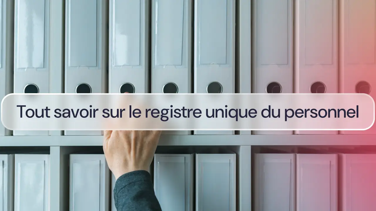 Tout savoir sur le registre unique du personnel