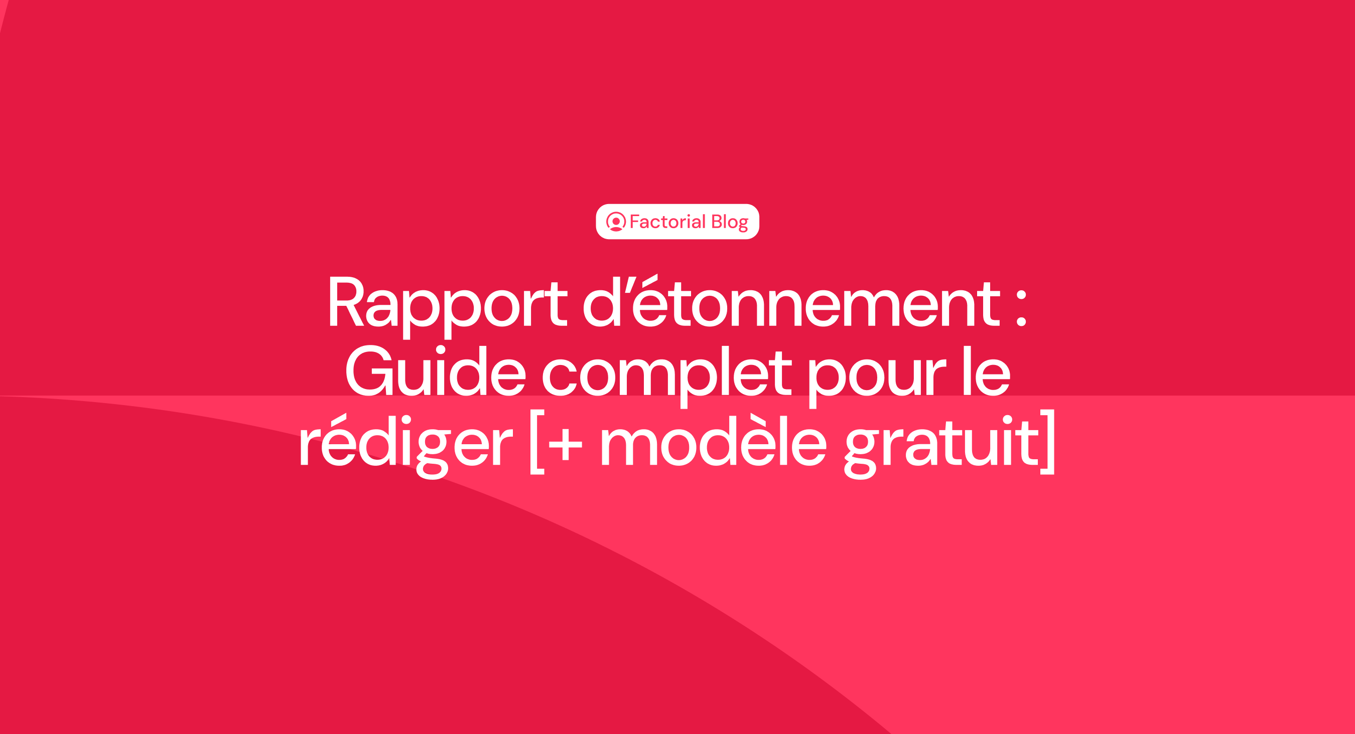 Rapport d’étonnement : Guide complet pour le rédiger [+ modèle gratuit]