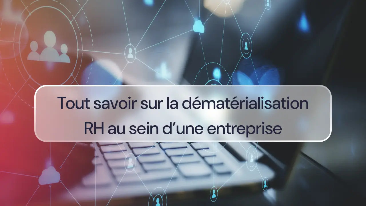 Tout savoir sur la dématérialisation RH au sein d’une entreprise