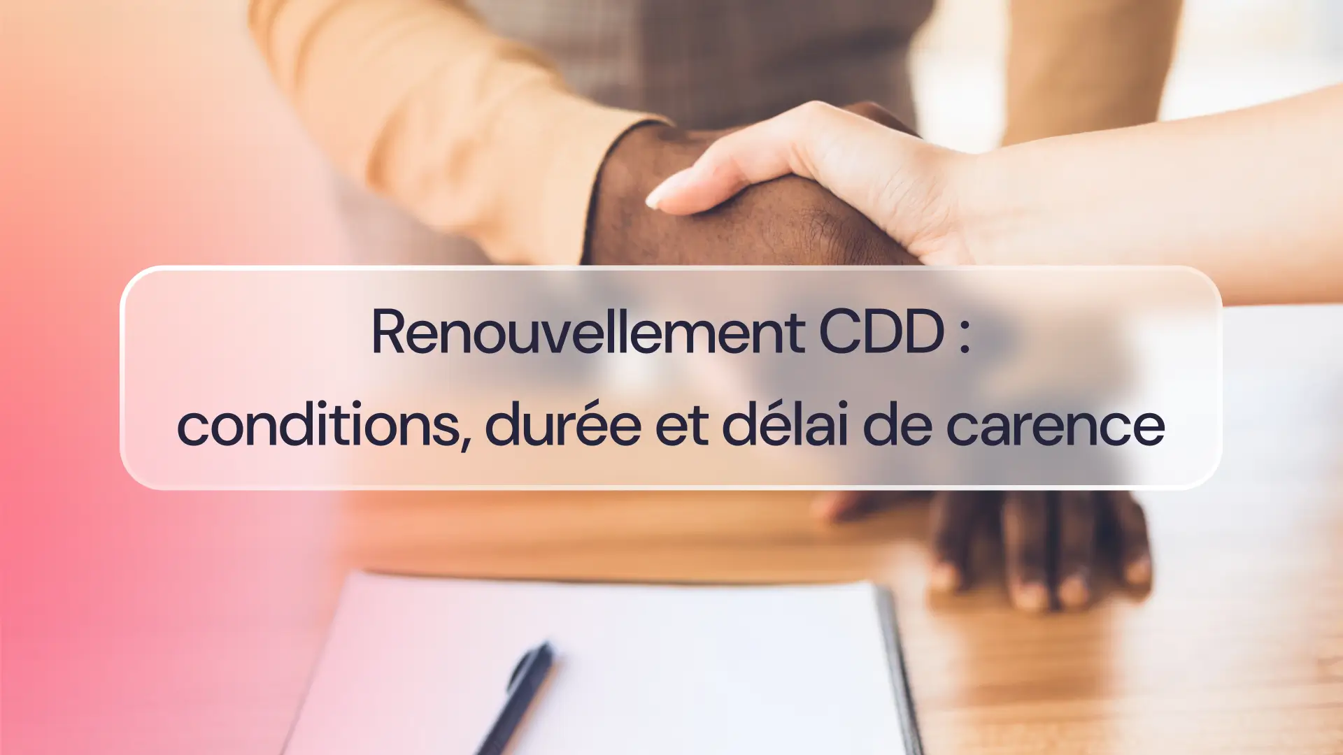 Renouvellement CDD : conditions, durée et délai de carence