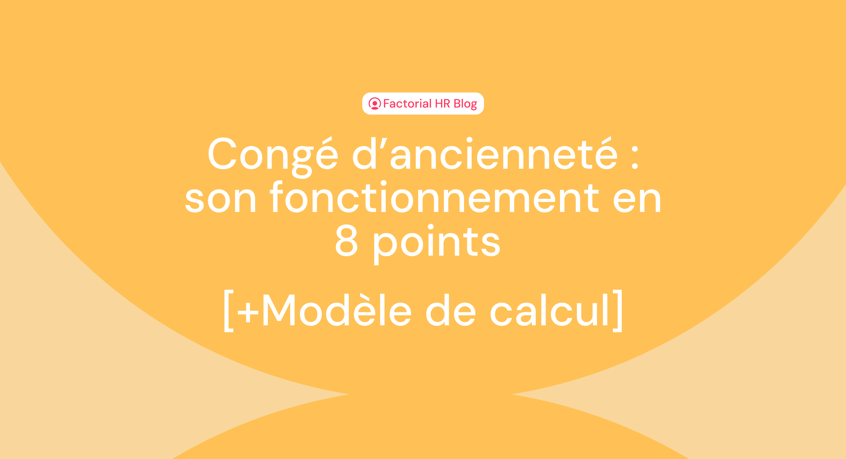 Congé d’ancienneté : son fonctionnement en 8 points [+Modèle de calcul]