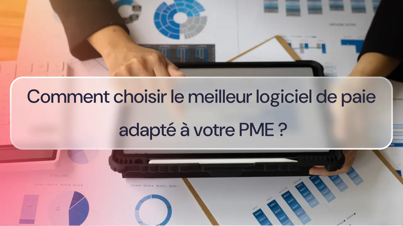 Comment choisir le meilleur logiciel de paie adapté à votre PME