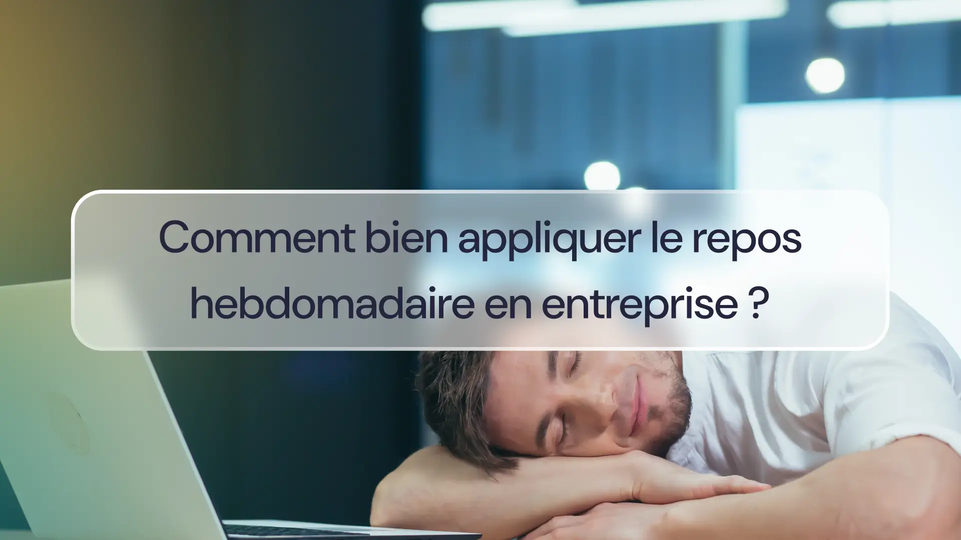 Comment bien appliquer le repos hebdomadaire en entreprise