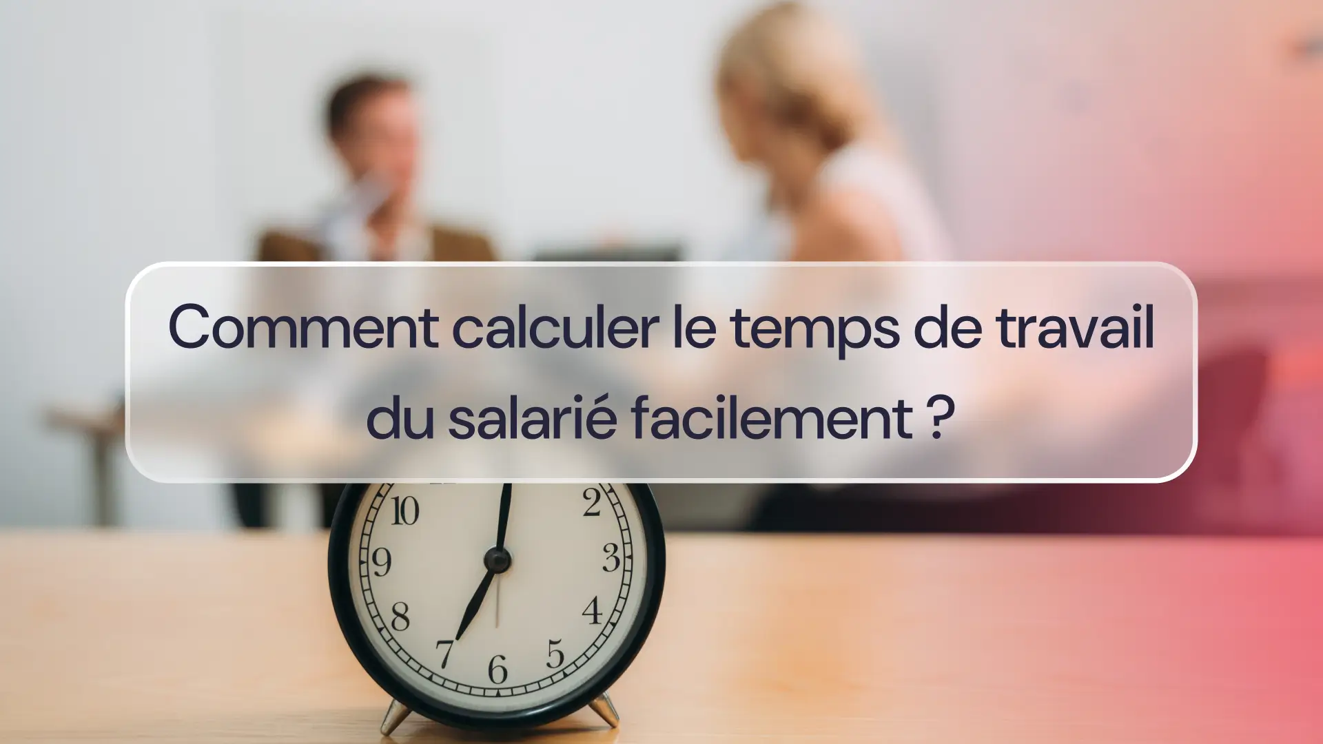 Comment calculer le temps de travail du salarié facilement