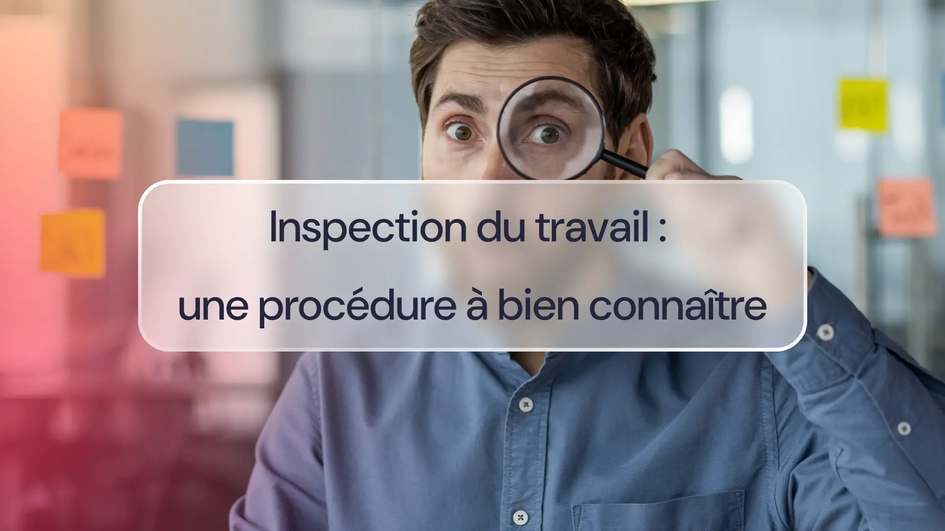 Bien connaître la procédure de l'inspection du travail