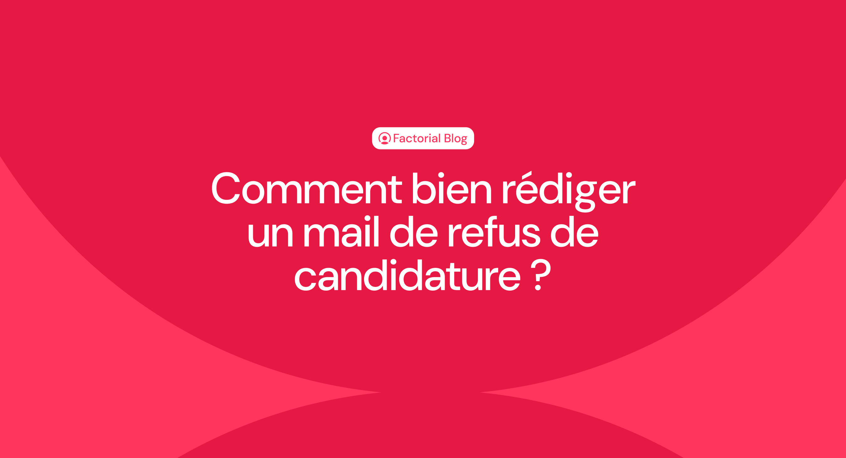 Comment bien rédiger un mail de refus de candidature ?