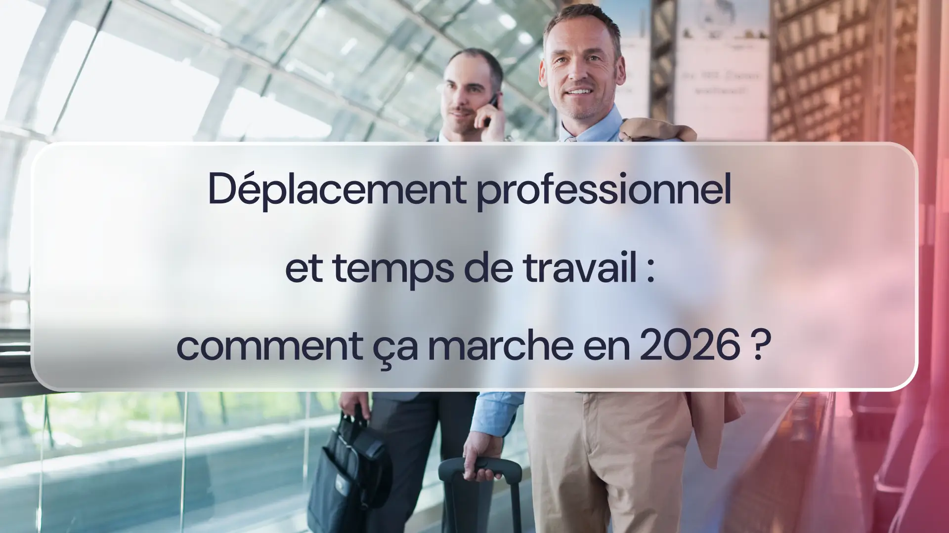 Déplacement professionnel et temps de travail : fonctionnement en 2026