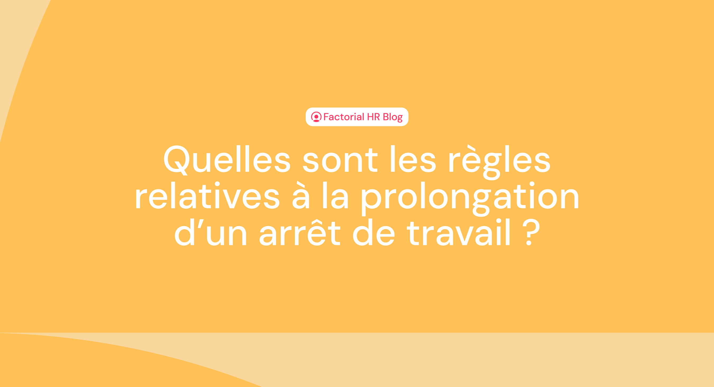 Quelles sont les règles relatives à la prolongation d’un arrêt de travail ?