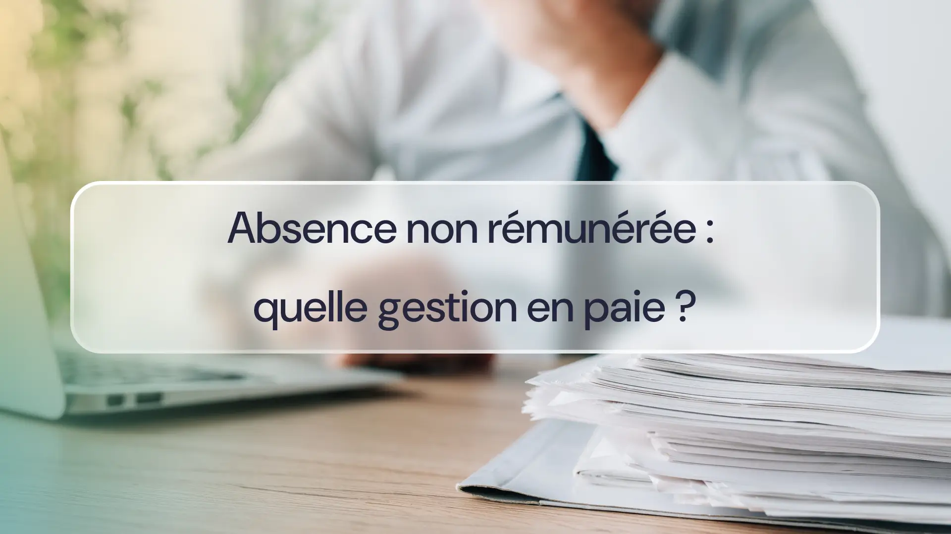 Absence non rémunérée : gestion en paie 