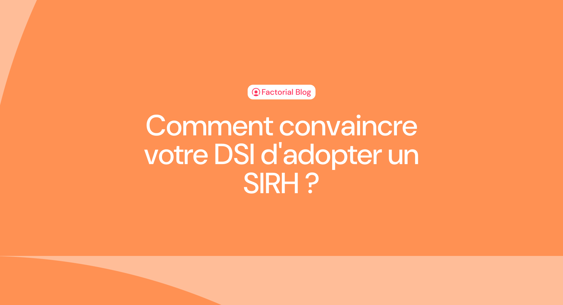 Comment convaincre votre DSI d'adopter un SIRH ?