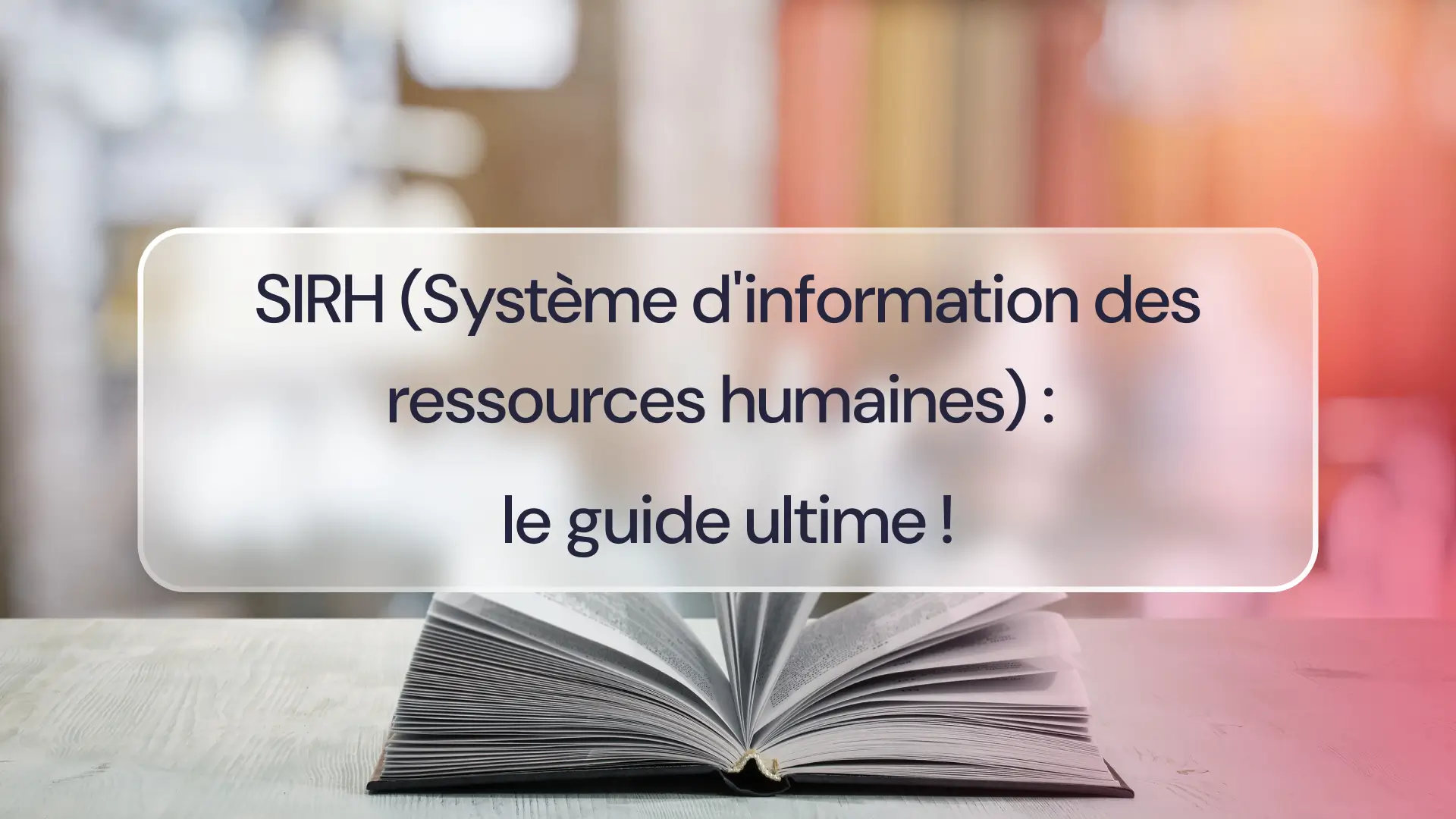 SIRH (Système d’information des ressources humaines): le guide ultime!