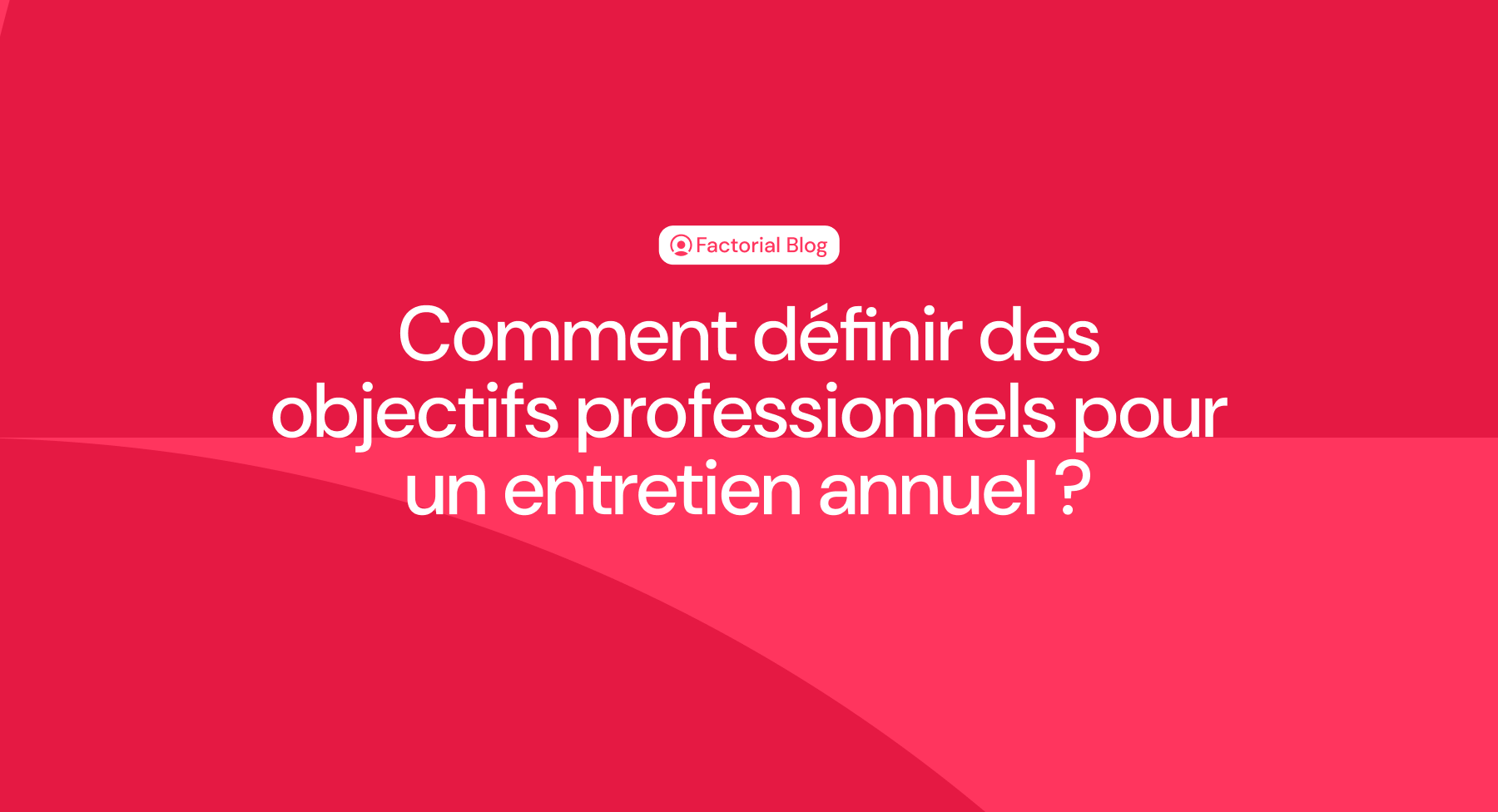 Comment définir des objectifs professionnels pour un entretien annuel ?