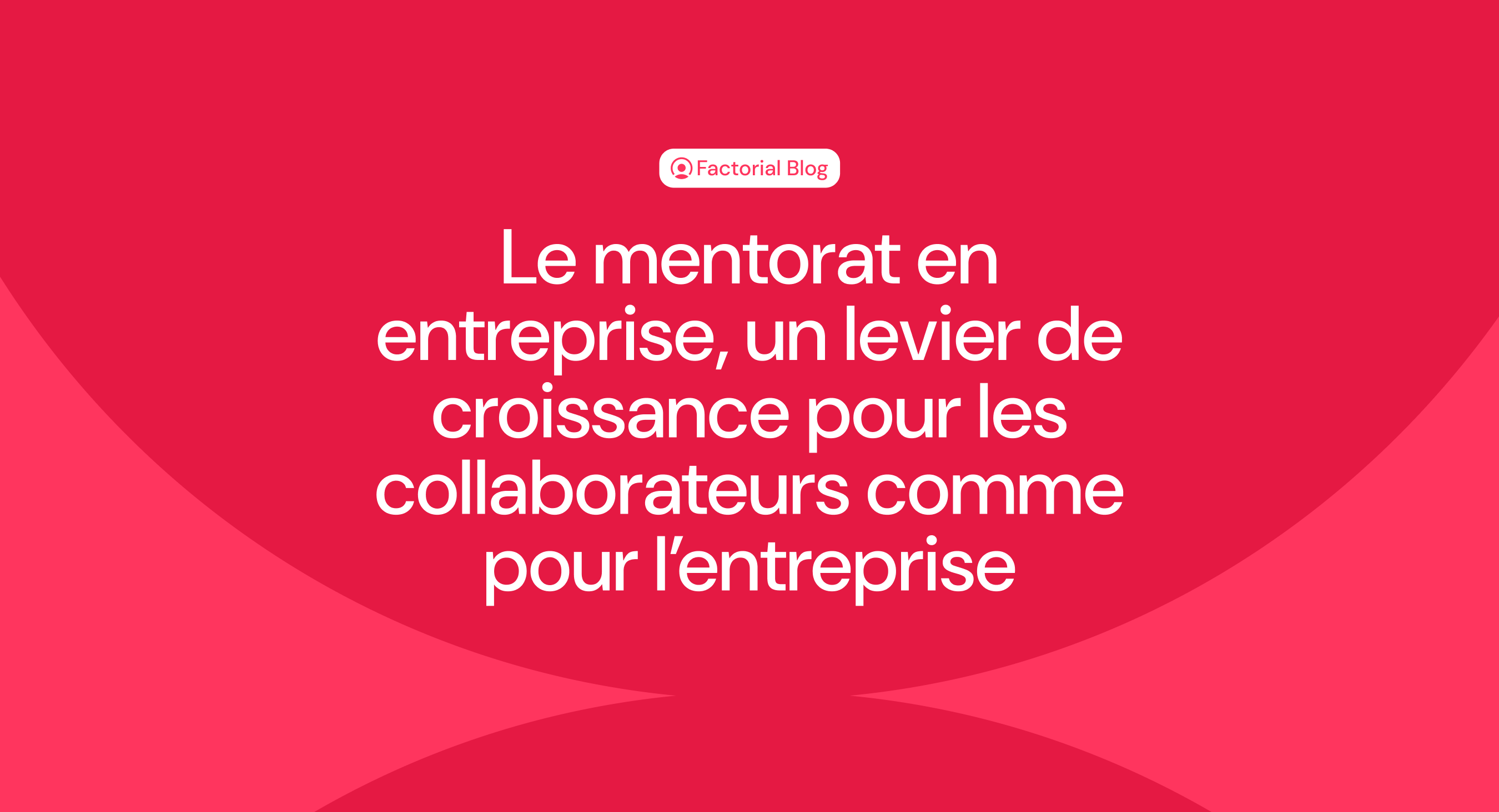 Le mentorat en entreprise, un levier de croissance pour les collaborateurs comme pour l’entreprise