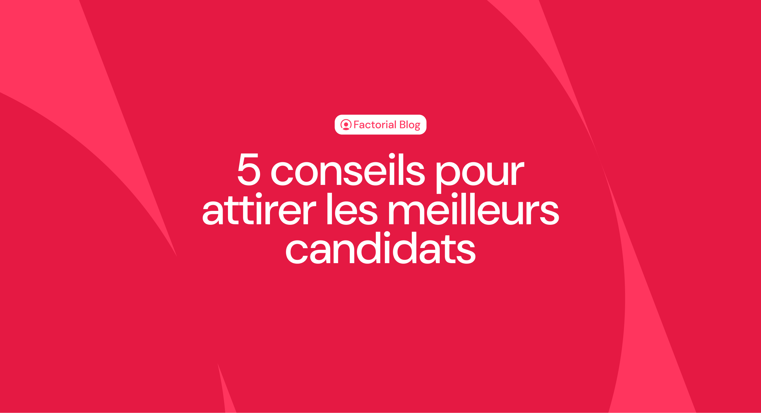 5 conseils pour attirer les meilleurs candidats