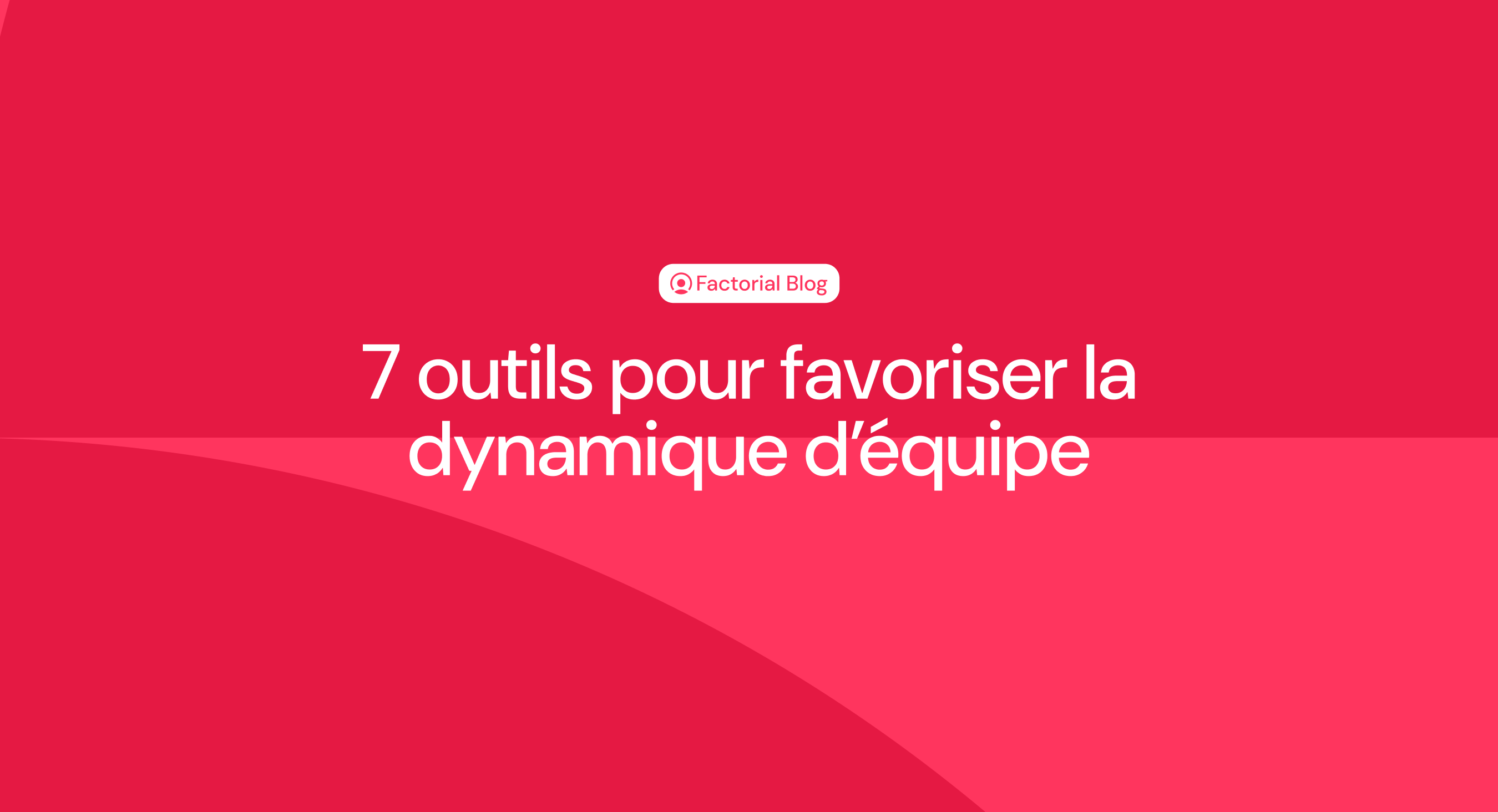 7 outils pour favoriser la dynamique d’équipe