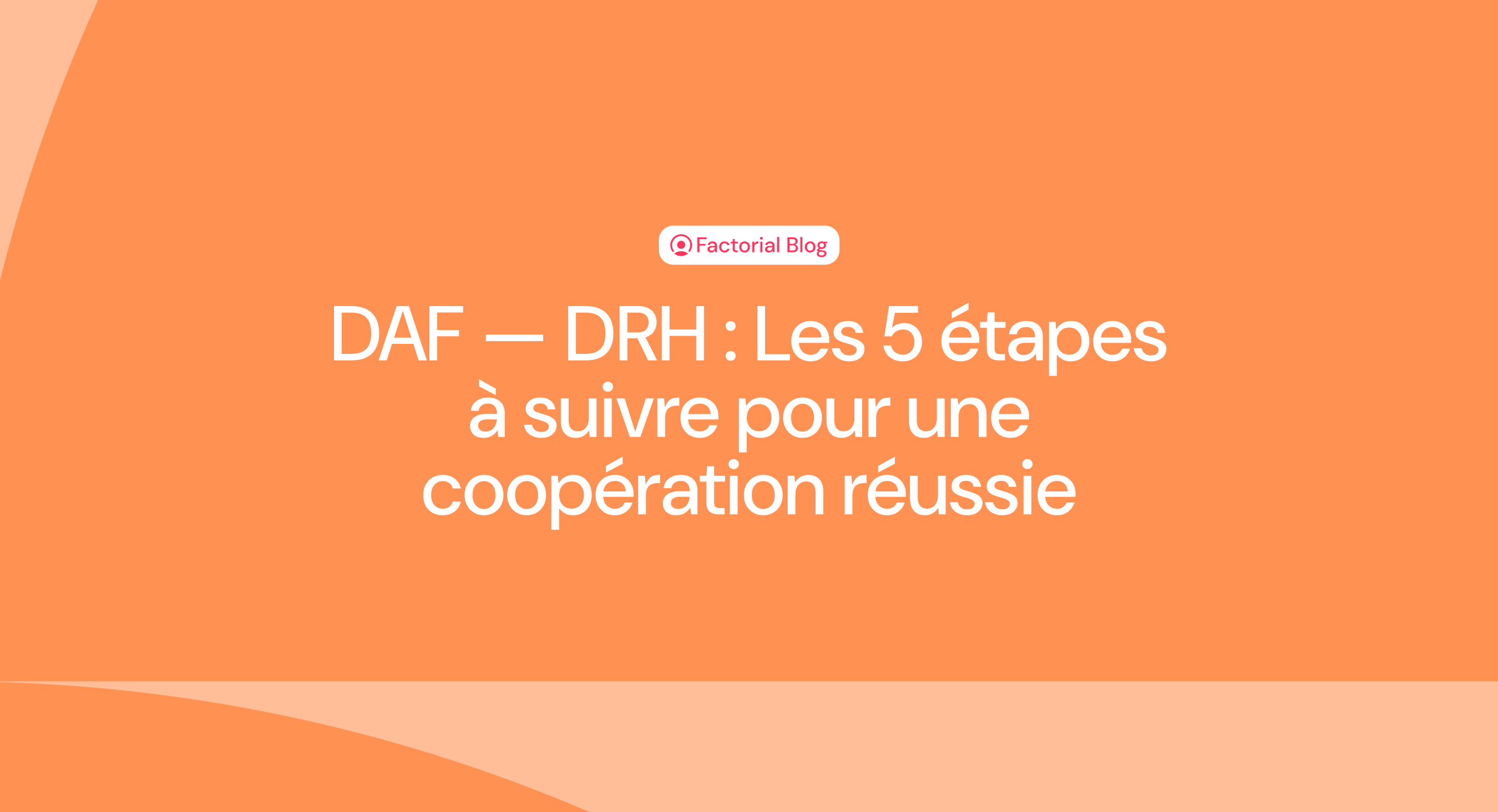 DAF — DRH : Les 5 étapes à suivre pour une coopération réussie