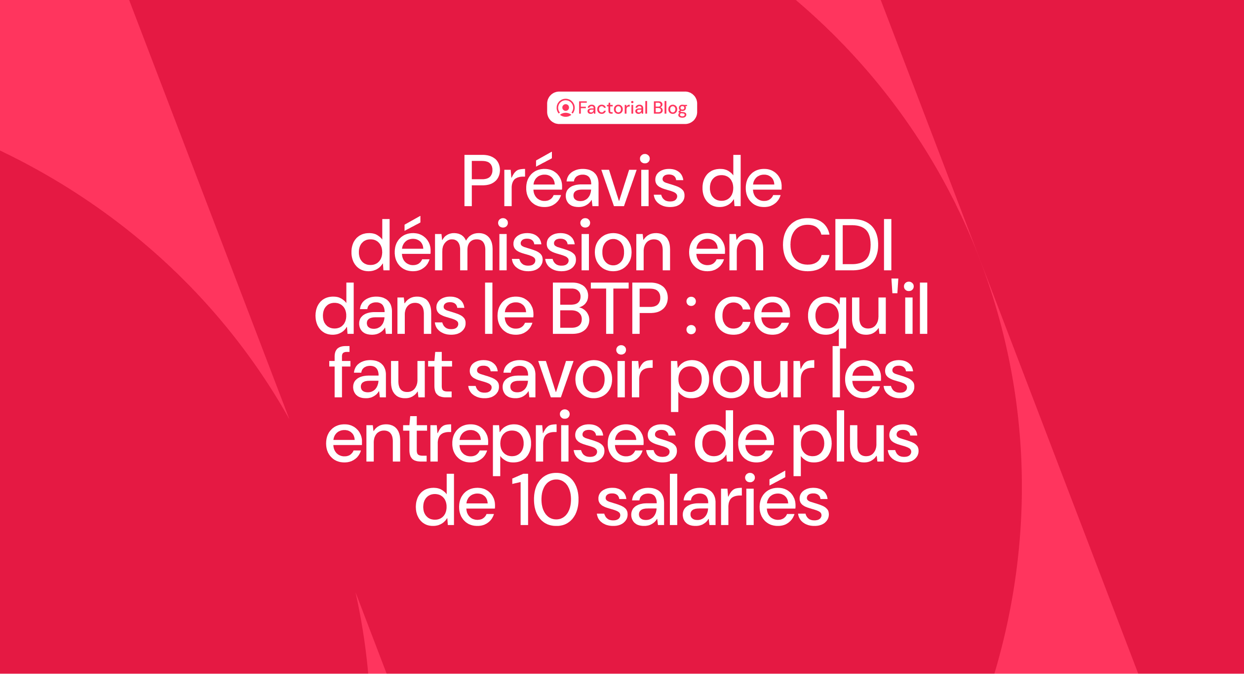 Préavis de démission en CDI dans le BTP : ce qu'il faut savoir pour les entreprises de plus de 10 salariés