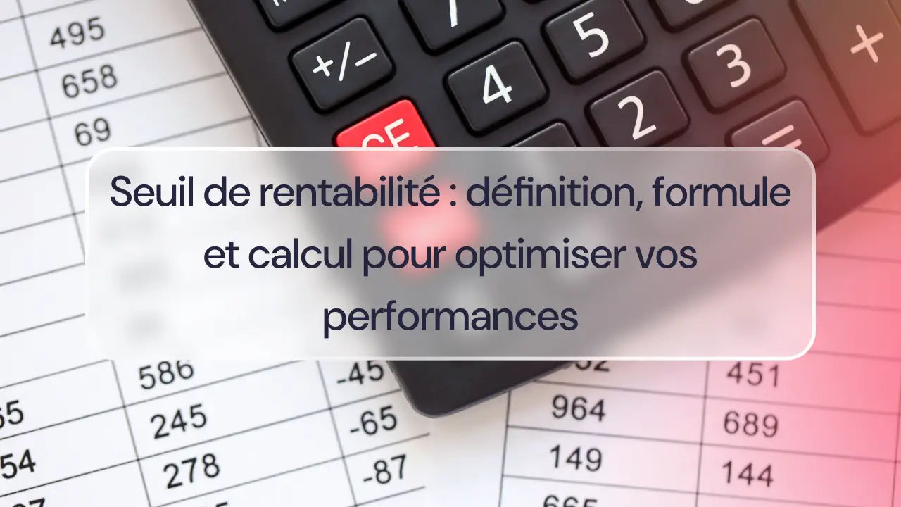 Seuil de rentabilité : définition, formule et calcul pour optimiser vos performances