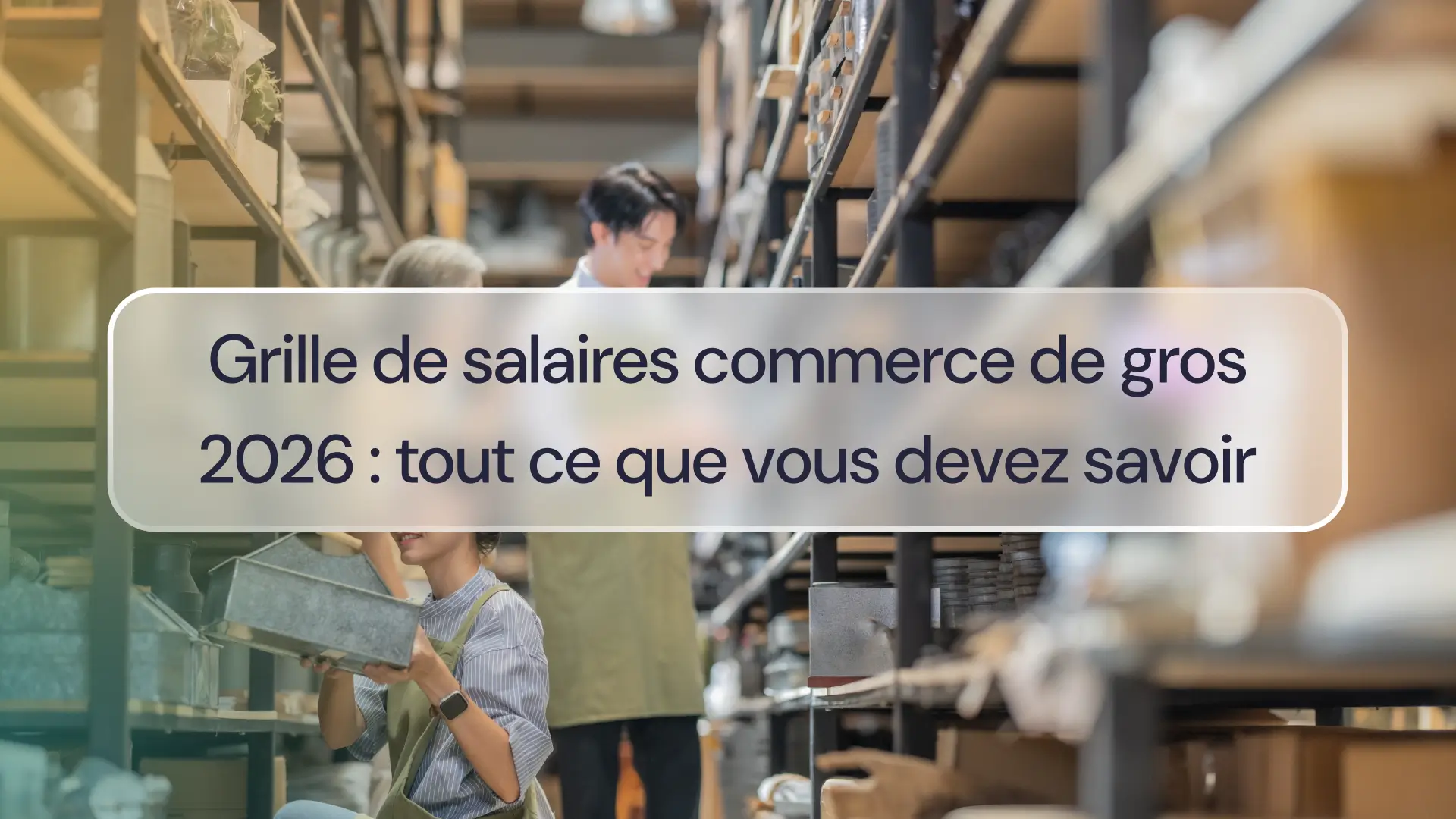 Grille de salaires commerce de gros 2026 : tout ce que vous devez savoir