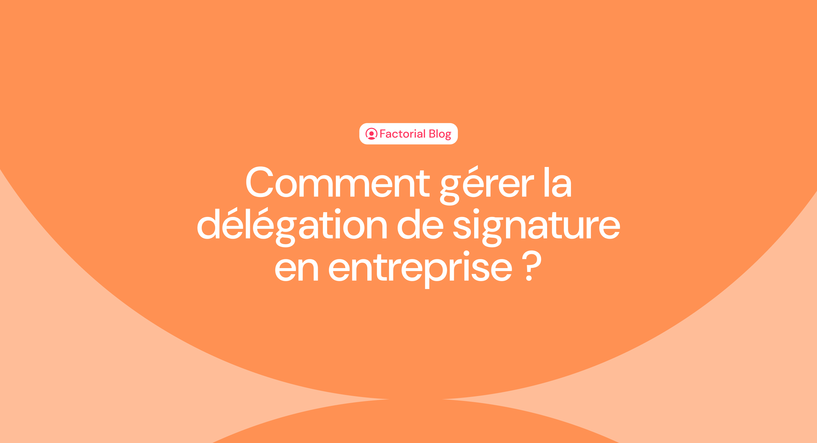 Comment gérer la délégation de signature en entreprise ?