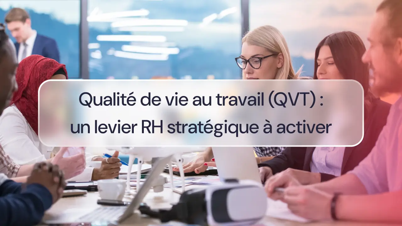 Qualité de vie au travail (QVT) : un levier RH stratégique à activer