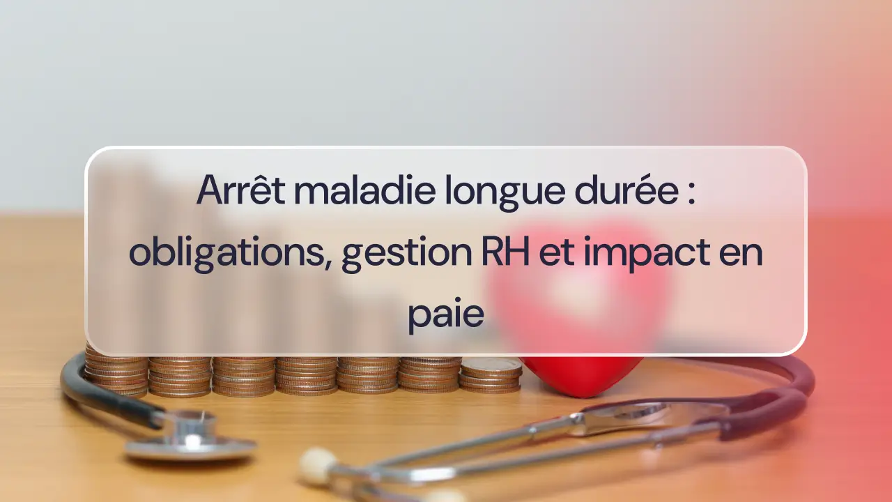 Arrêt maladie longue durée : obligations, gestion RH et impact en paie