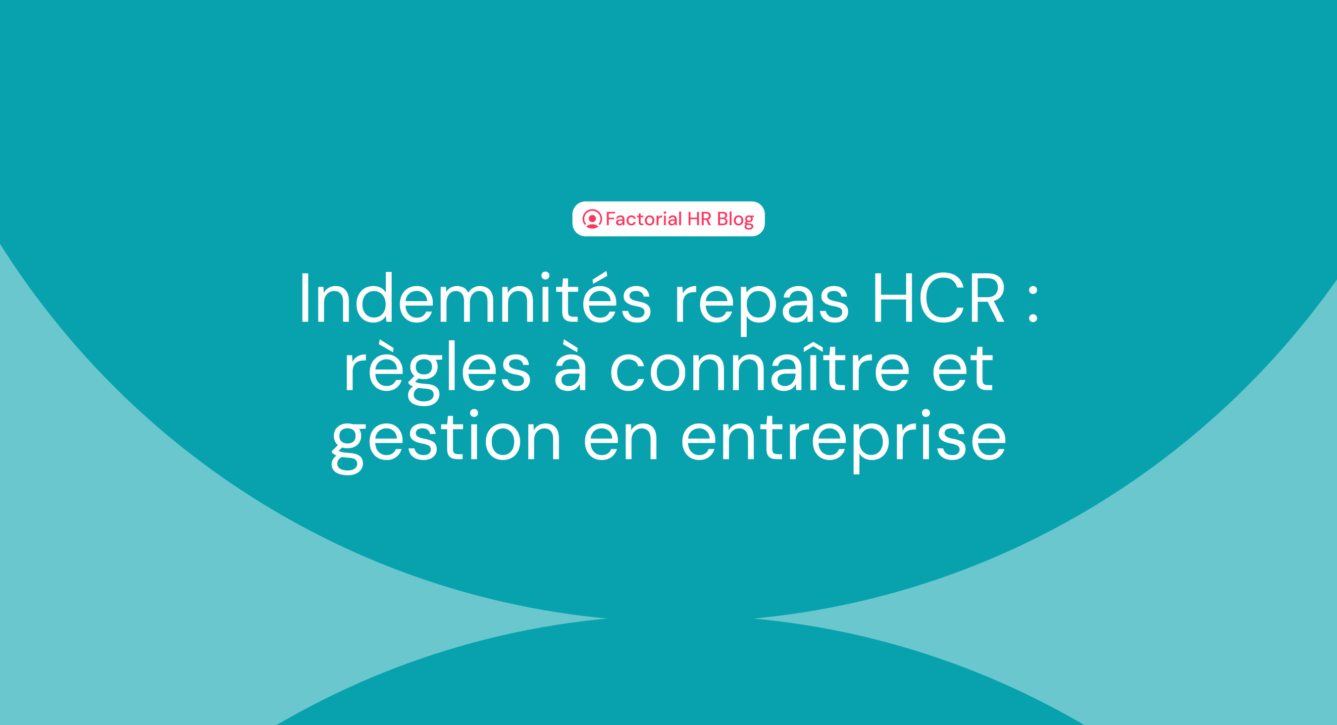 Indemnités repas HCR : règles à connaître et gestion en entreprise