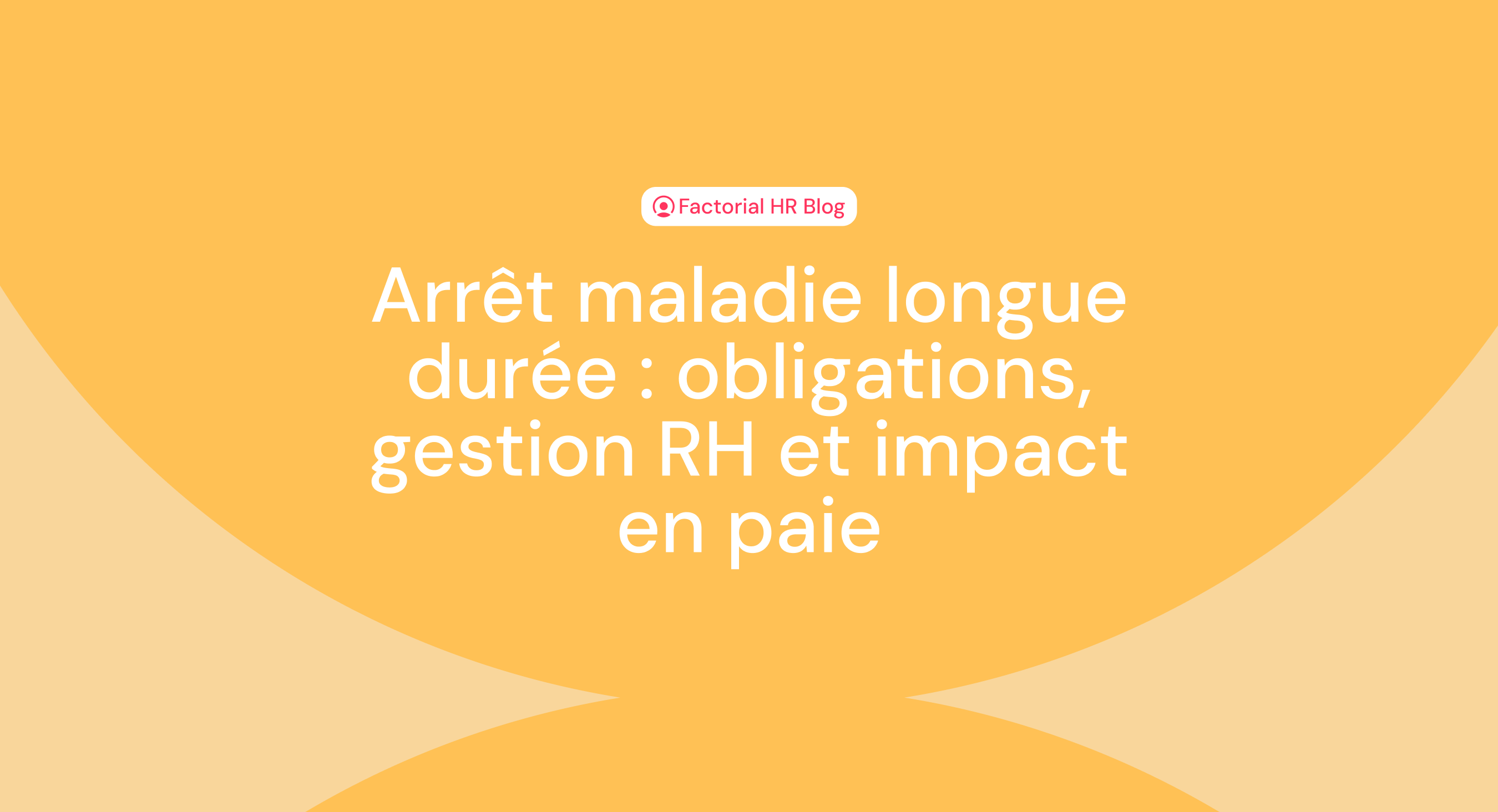 Arrêt maladie longue durée : obligations, gestion RH et impact en paie