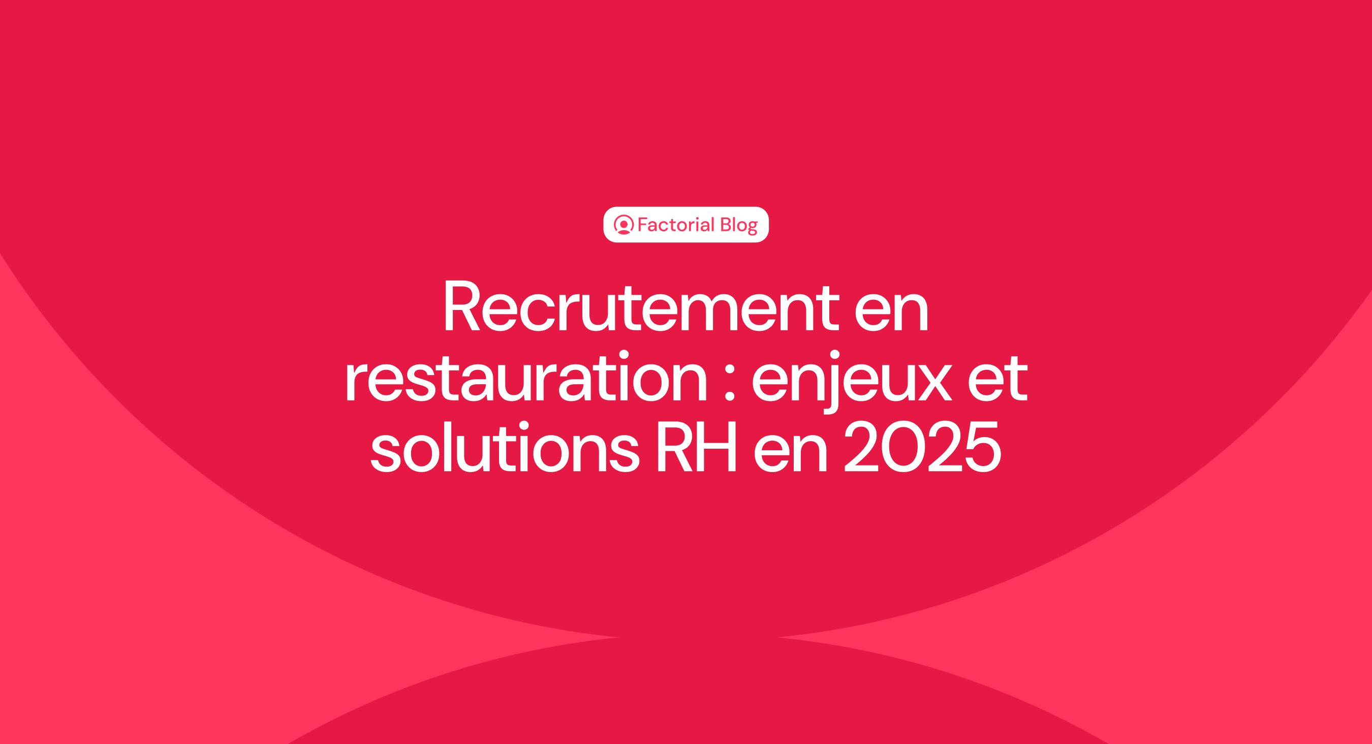 Recrutement en restauration : enjeux et solutions RH en 2025