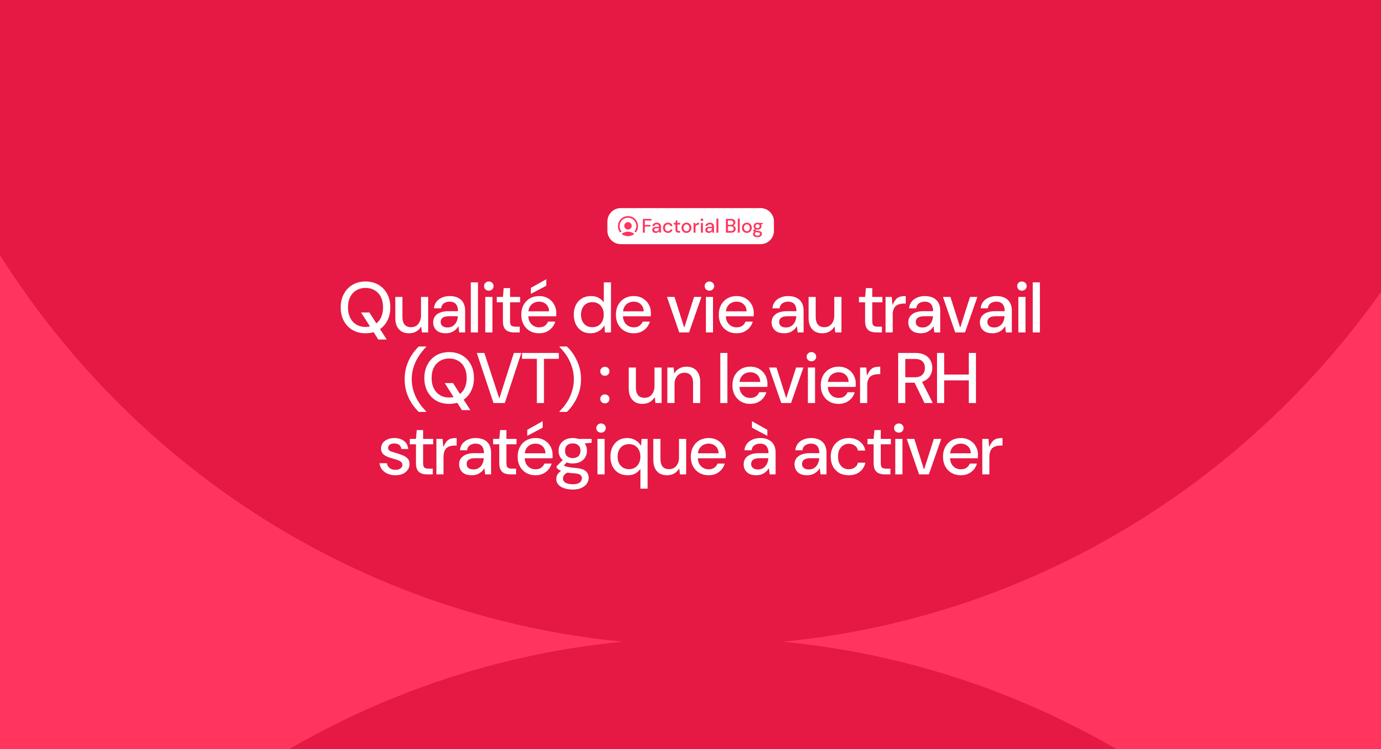 Qualité de vie au travail (QVT) : un levier RH stratégique à activer