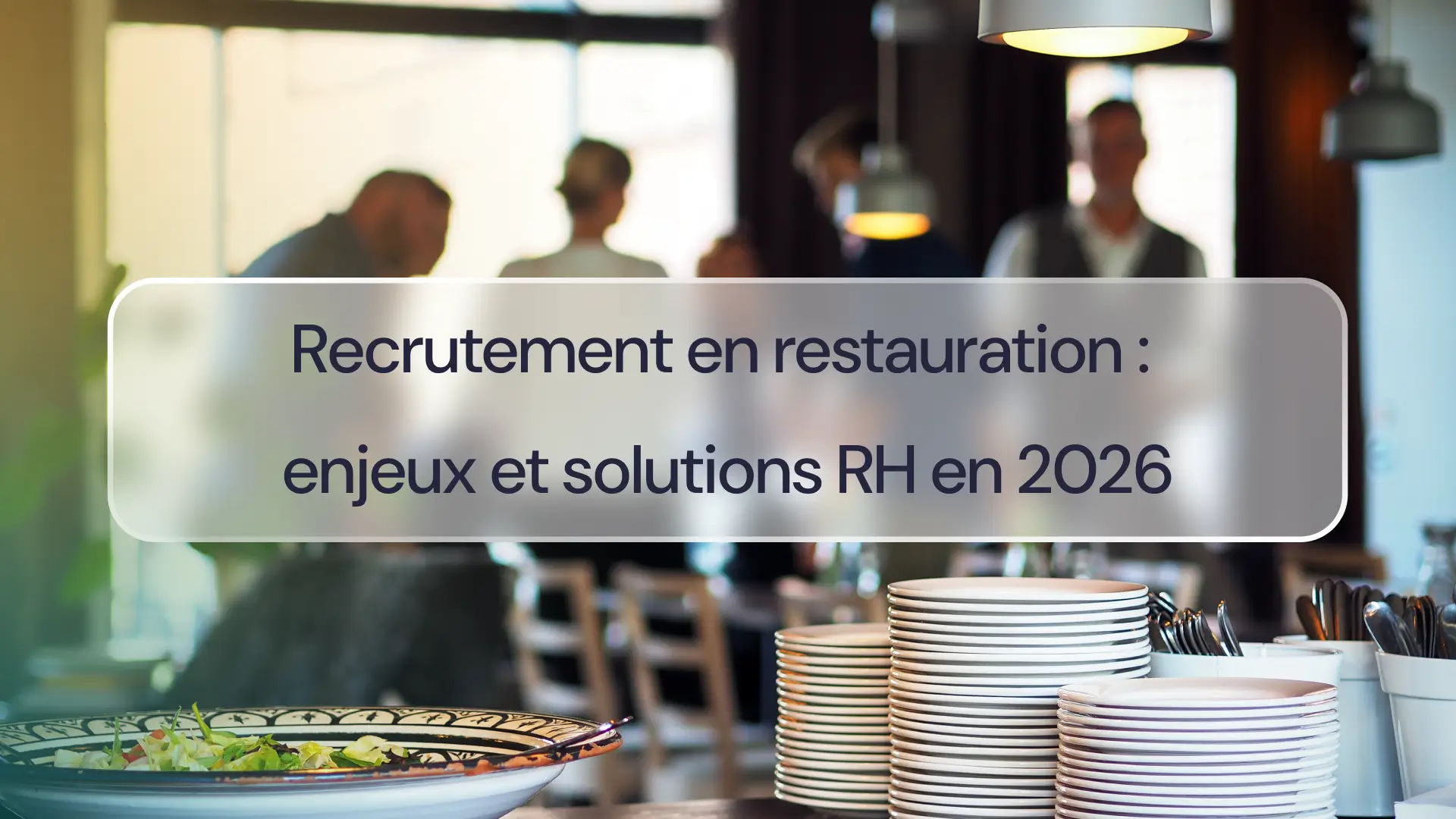 Recrutement en restauration : enjeux et solutions RH en 2026
