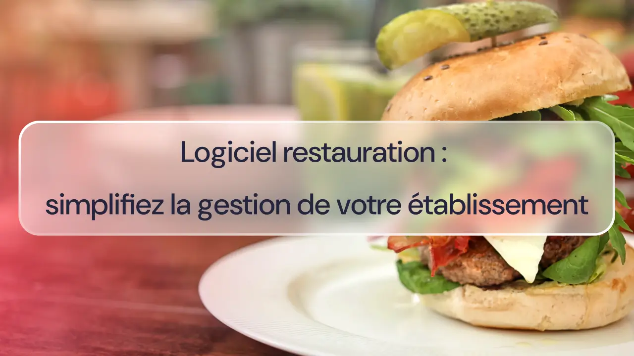 Logiciel restauration : simplifiez la gestion de votre établissement