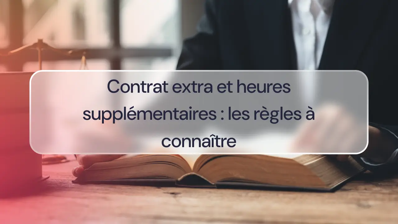 Contrat extra et heures supplémentaires : les règles à connaître