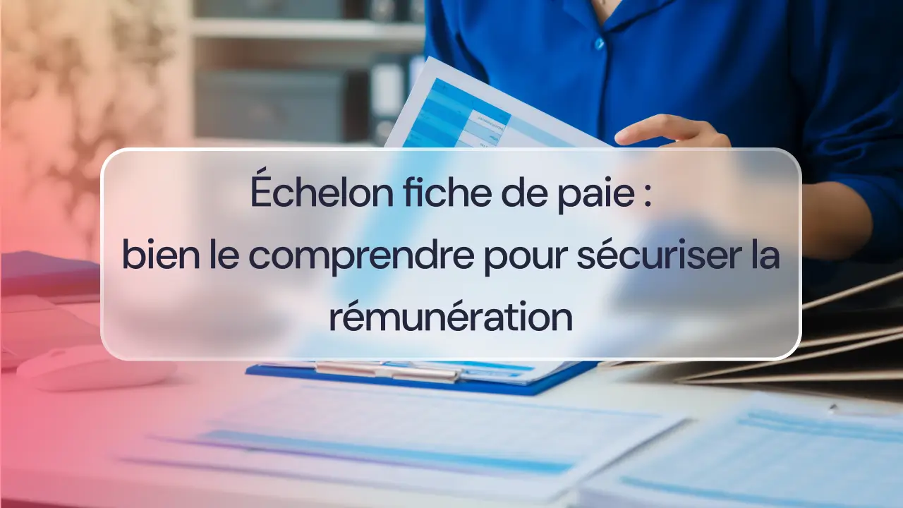 Échelon fiche de paie : bien le comprendre pour sécuriser la rémunération