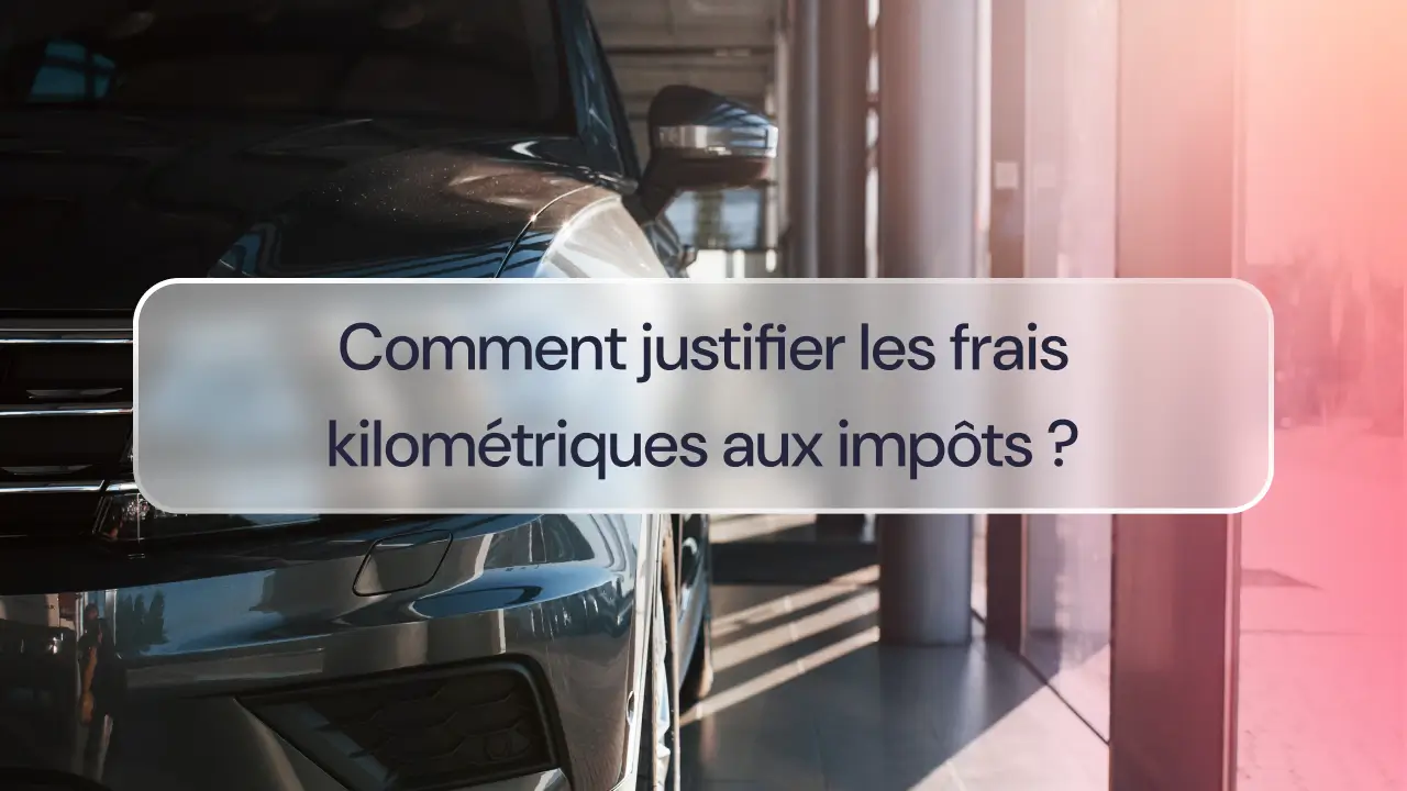 Comment justifier les frais kilométriques aux impôts