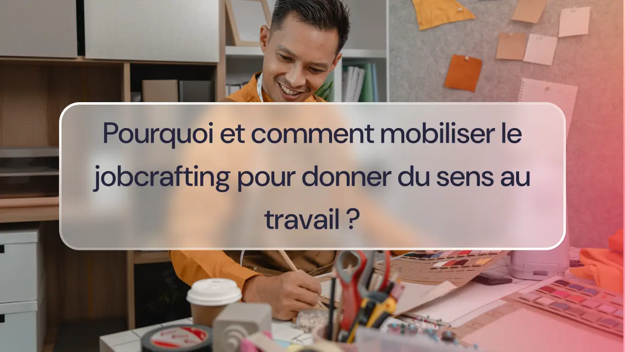 Pourquoi et comment mobiliser le jobcrafting pour donner du sens au travail