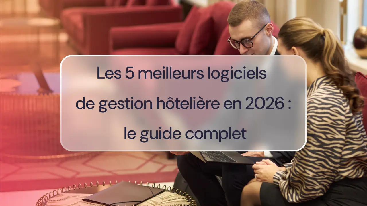 Les 5 meilleurs logiciels de gestion hôtelière en 2026 : le guide complet
