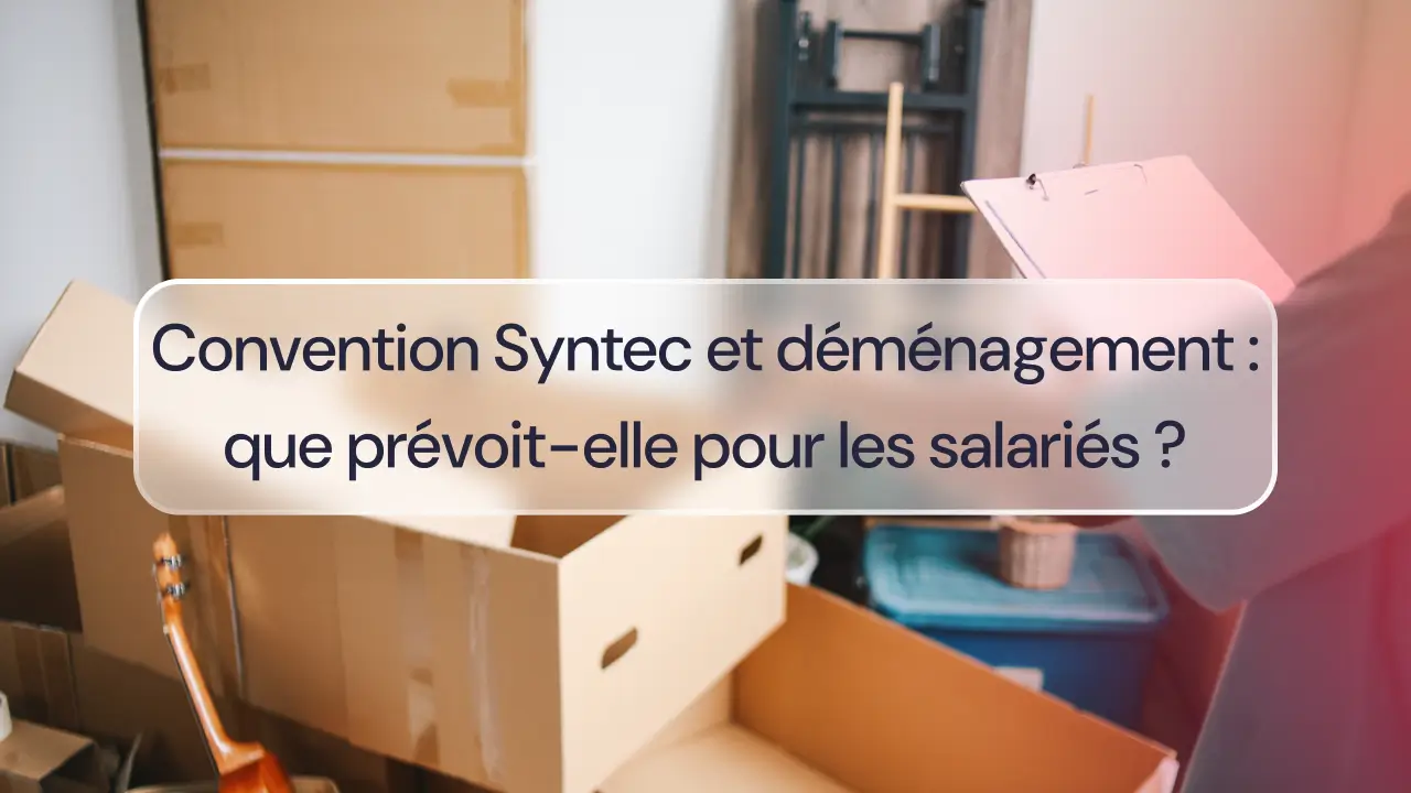 Convention Syntec et déménagement : que prévoit-elle pour les salariés