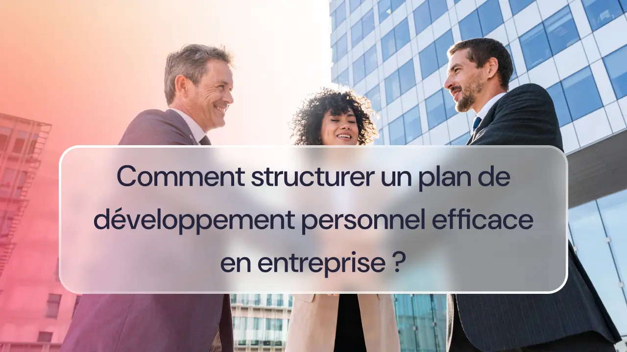 Comment structurer un plan de développement personnel efficace en entreprise