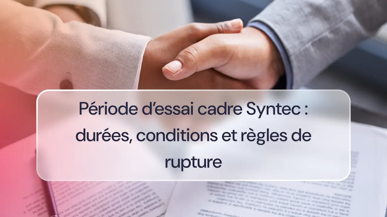 Période d’essai cadre Syntec : durées, conditions et règles de rupture