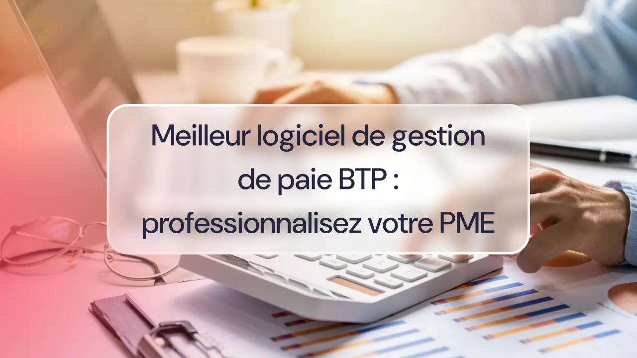 Meilleur logiciel de gestion de paie BTP : professionnalisez votre PME