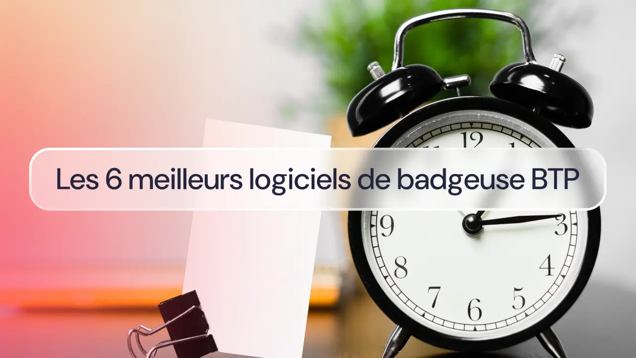 Les 6 meilleurs logiciels de badgeuse BTP