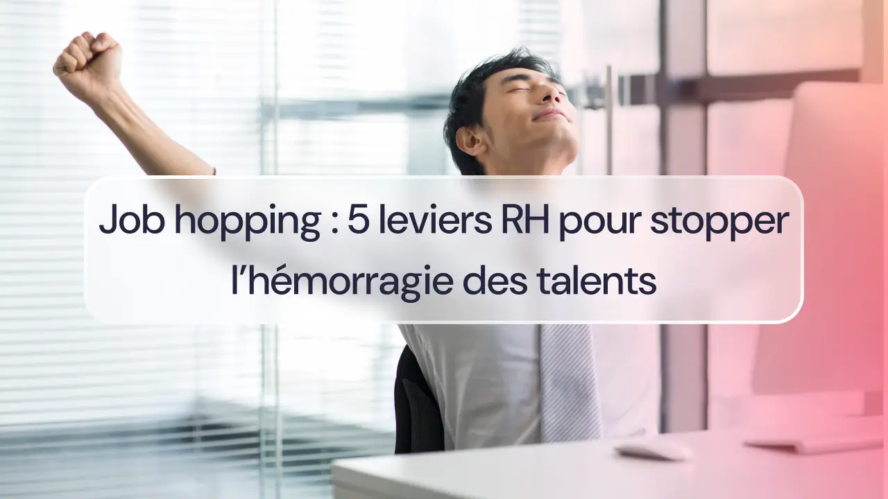 Job hopping : 5 leviers RH pour stopper l’hémorragie des talents