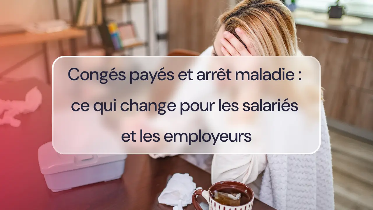 Congés payés et arrêt maladie : ce qui change pour les salariés et les employeurs