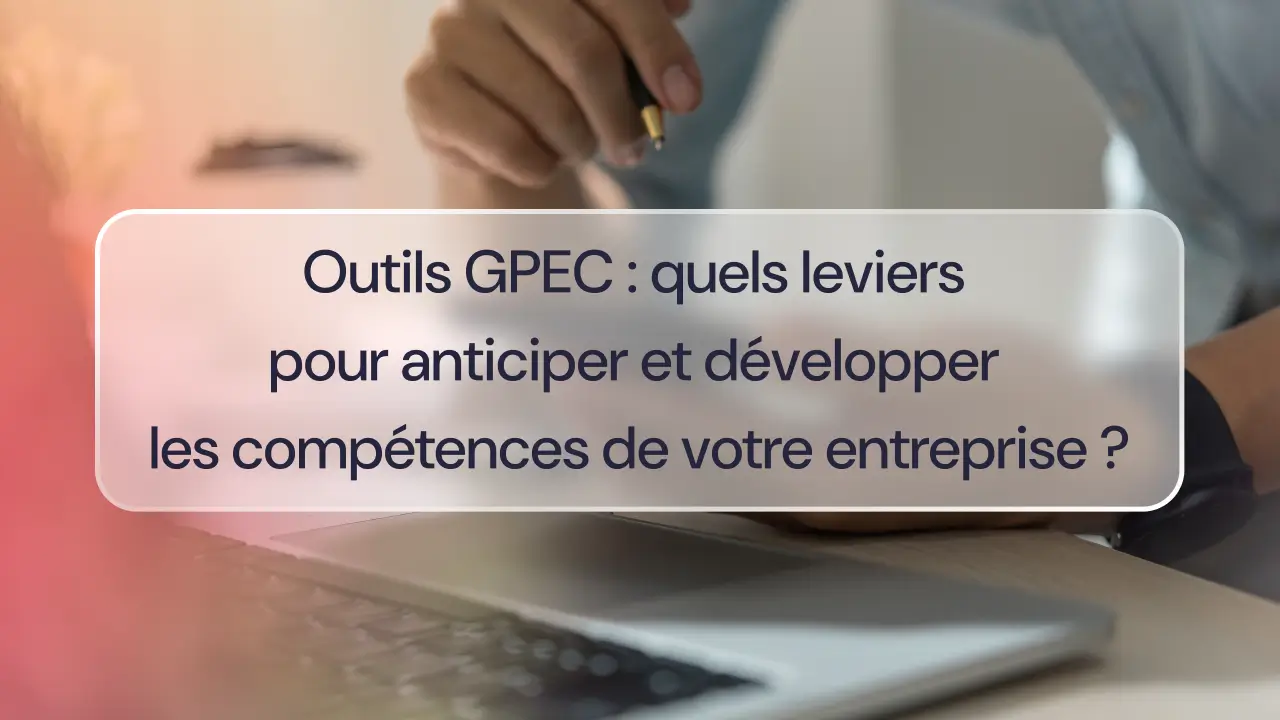 Outils GPEC : quels leviers pour anticiper et développer les compétences de votre entreprise ?