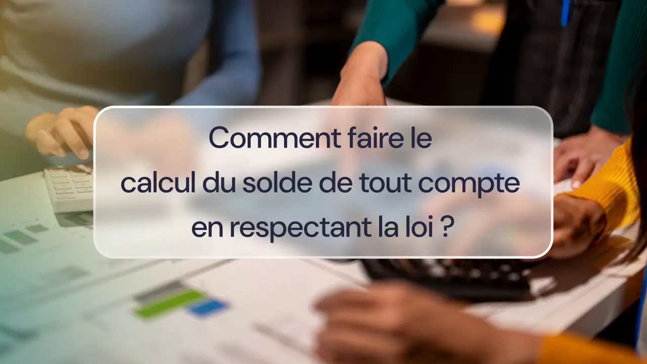 Comment faire le calcul du solde de tout compte en respectant la loi ?