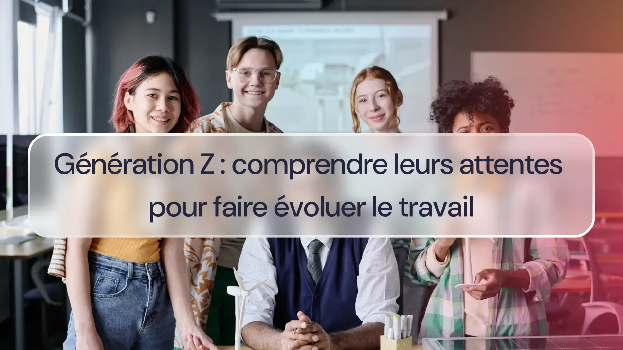 Génération Z : comprendre leurs attentes pour faire évoluer le travail