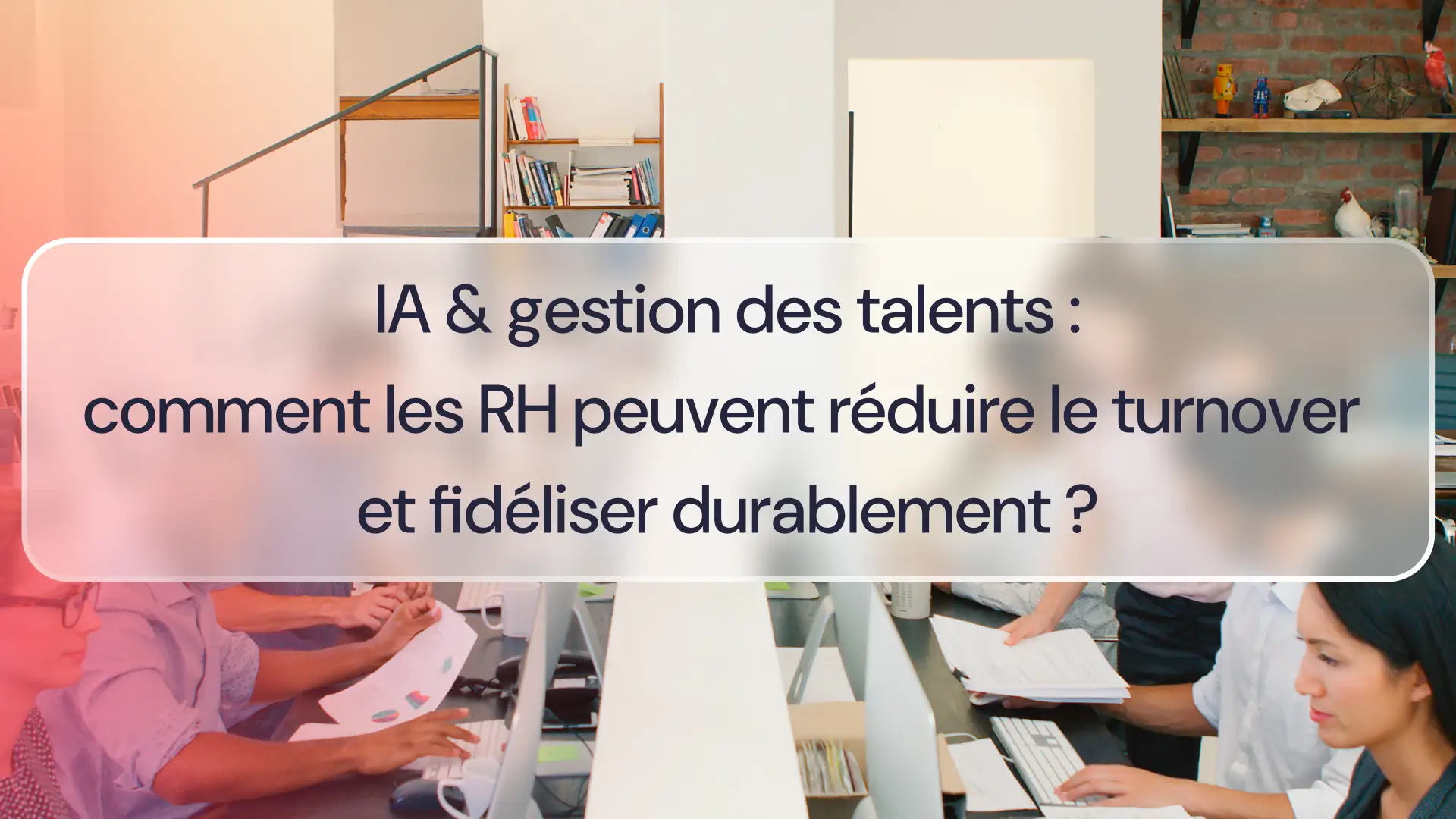 IA & gestion des talents : comment les RH peuvent réduire le turnover et fidéliser durablement ?